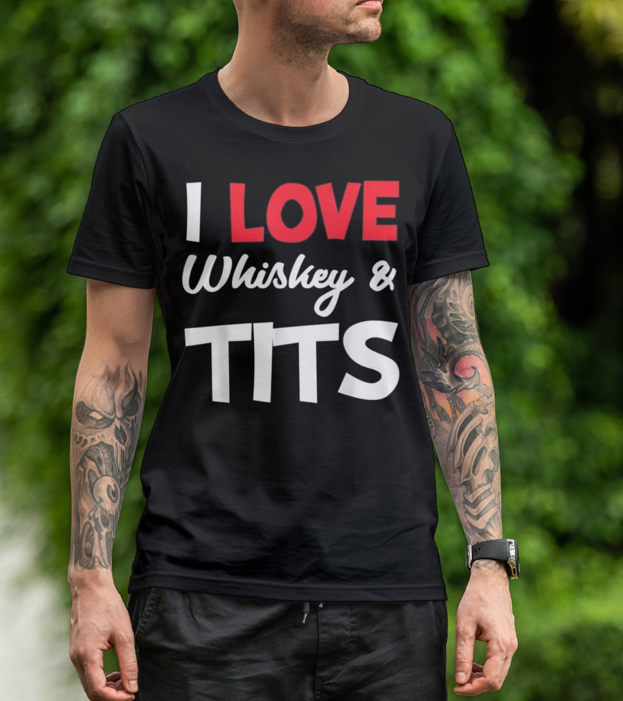 I Love Whiskey And Tits T-Shirt