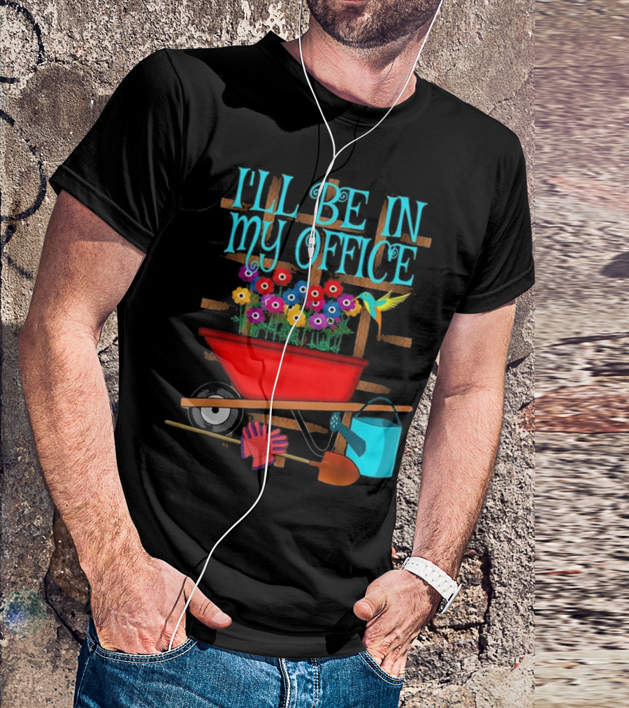 I'll Be In My Office Gardening With Wheelbarrow And Flowers T-Shirt