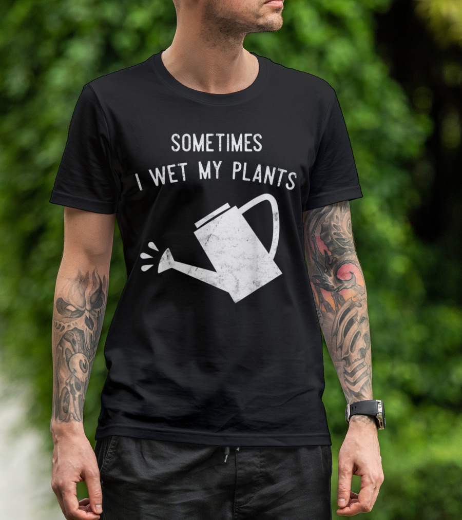 Sometimes I Wet My Plants Gardening Joke T-Shirt