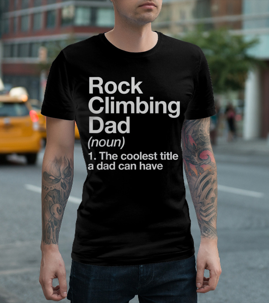Rock Climbing Dad Noun The Coolest Title a Dad Can Have T-Shirt