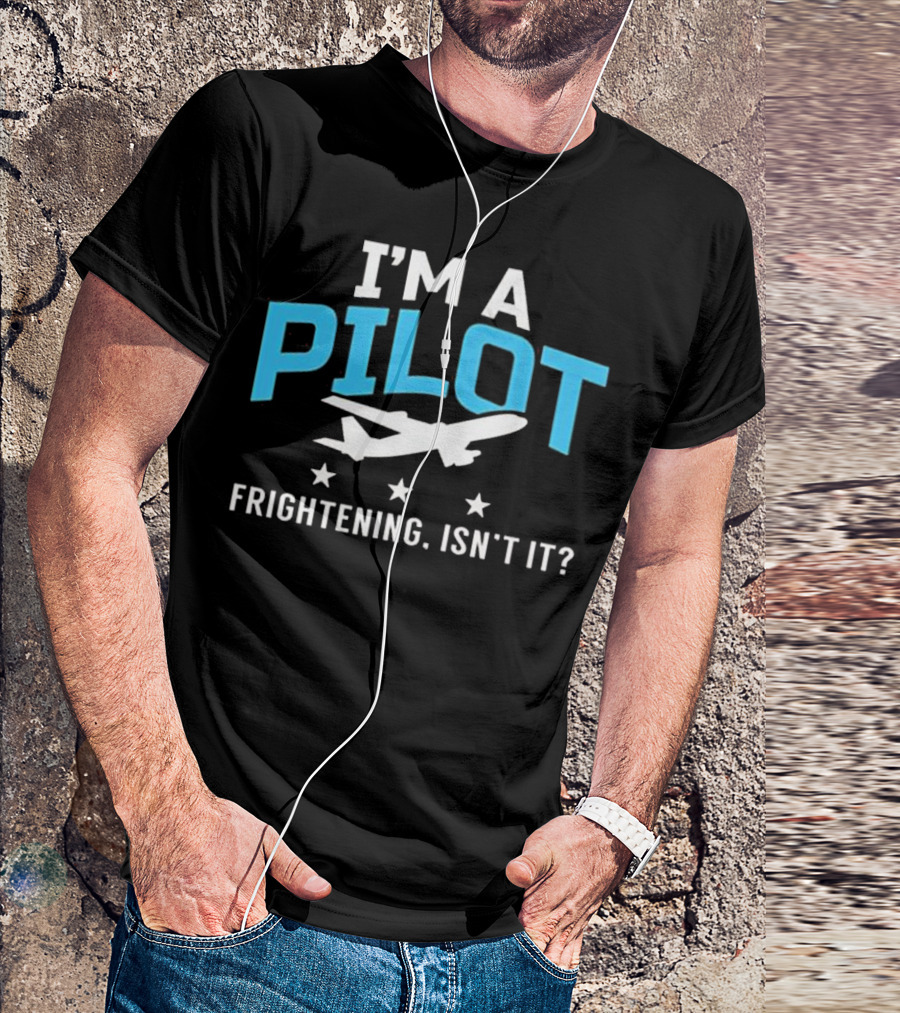 I'm A Pilot Frightening Isn't It Aviation Humor Fly Airplane T-Shirt