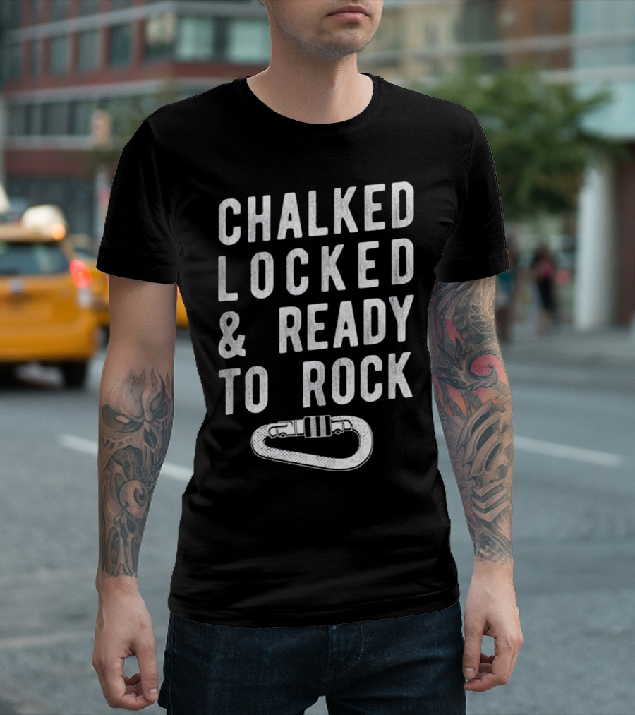 Chalked Locked and Ready to Rock Climbing Mountain Sport Climber T-Shirt