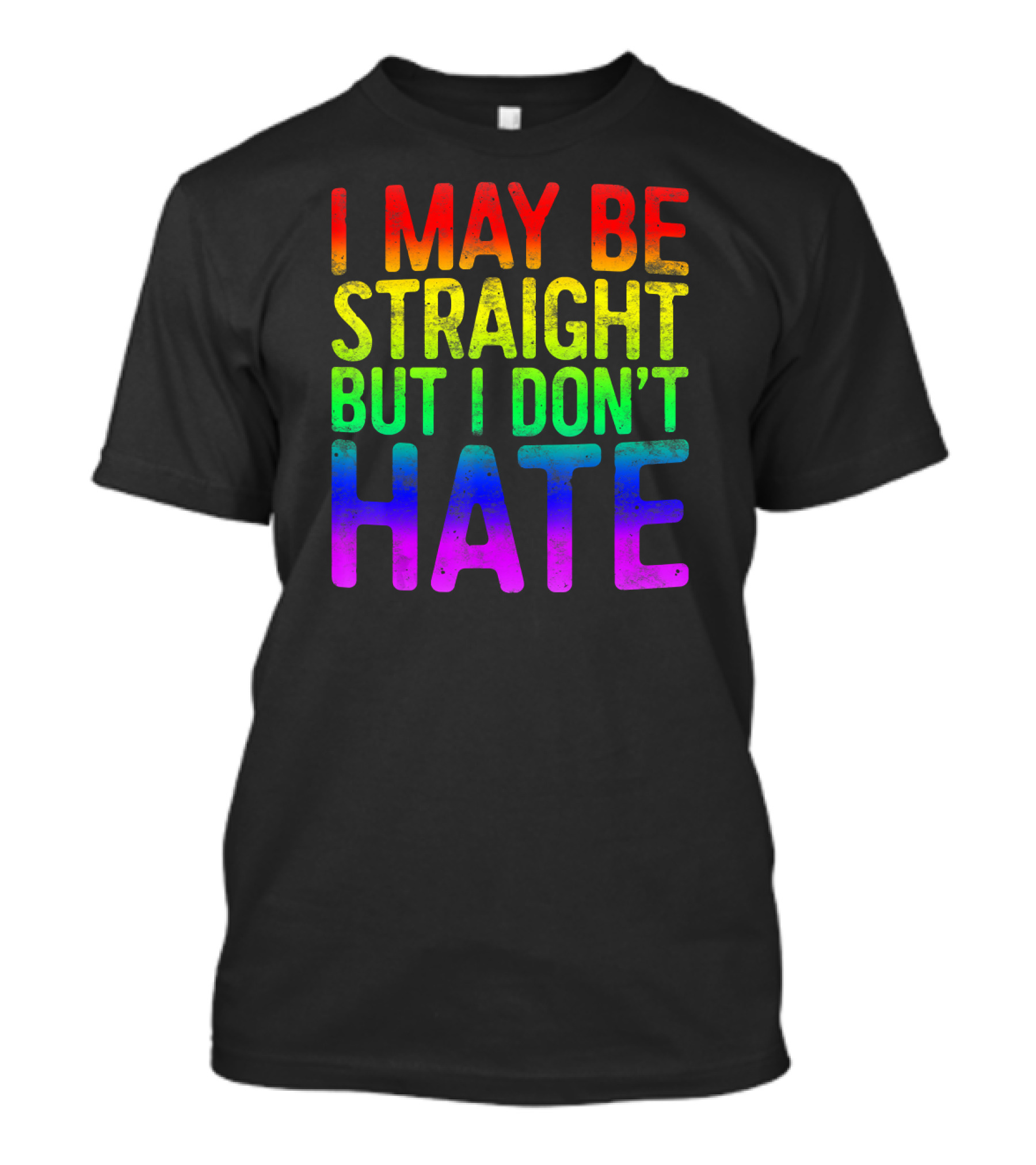 I May Be Straight But I Don't Hate Rainbow Pride Colors T-Shirt