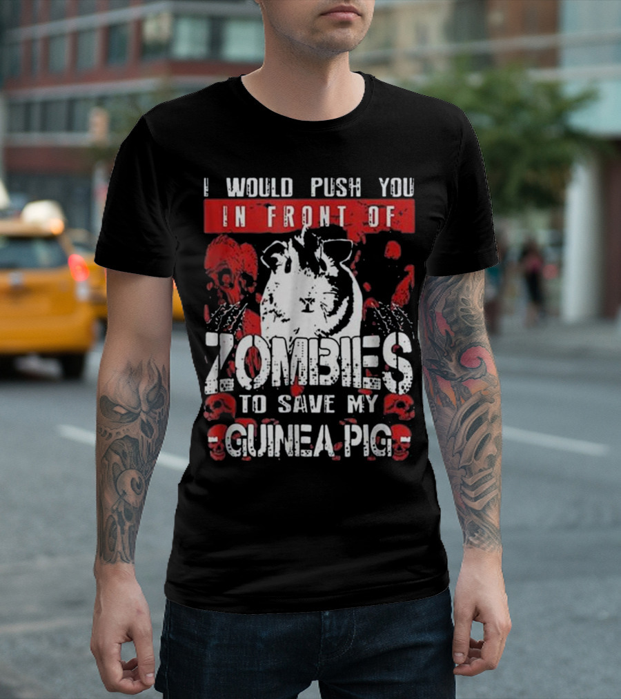 I Would Push You In Front Of Zombies To Save My Guinea Pig T-Shirt