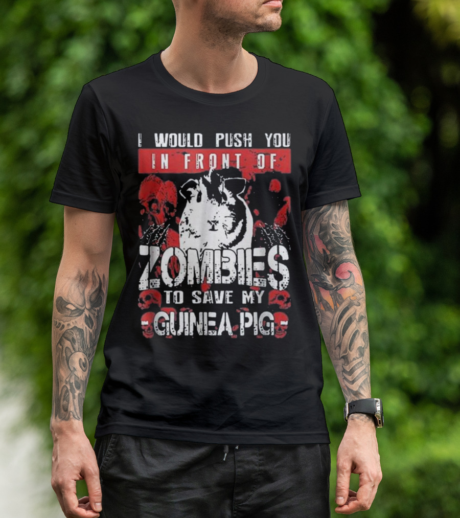 I Would Push You In Front Of Zombies To Save My Guinea Pig T-Shirt
