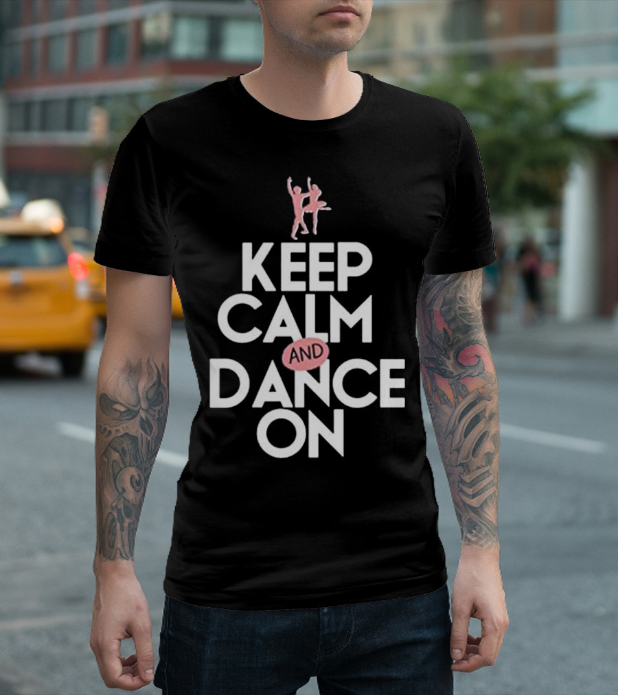Keep Calm and Dance On Ballet Dancing Ballerina T-Shirt