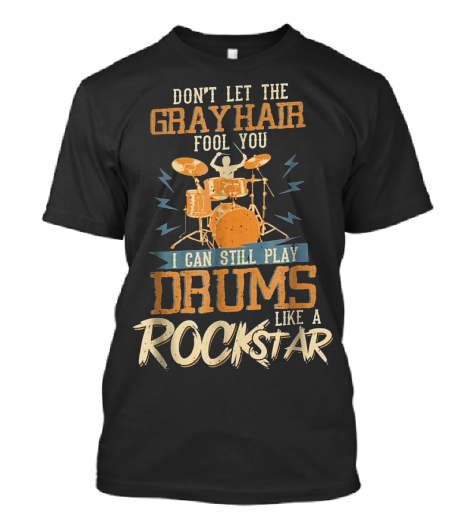 Don't Let The Gray Hair Fool You I Can Still Play Drums Like A Rock Star T-Shirt