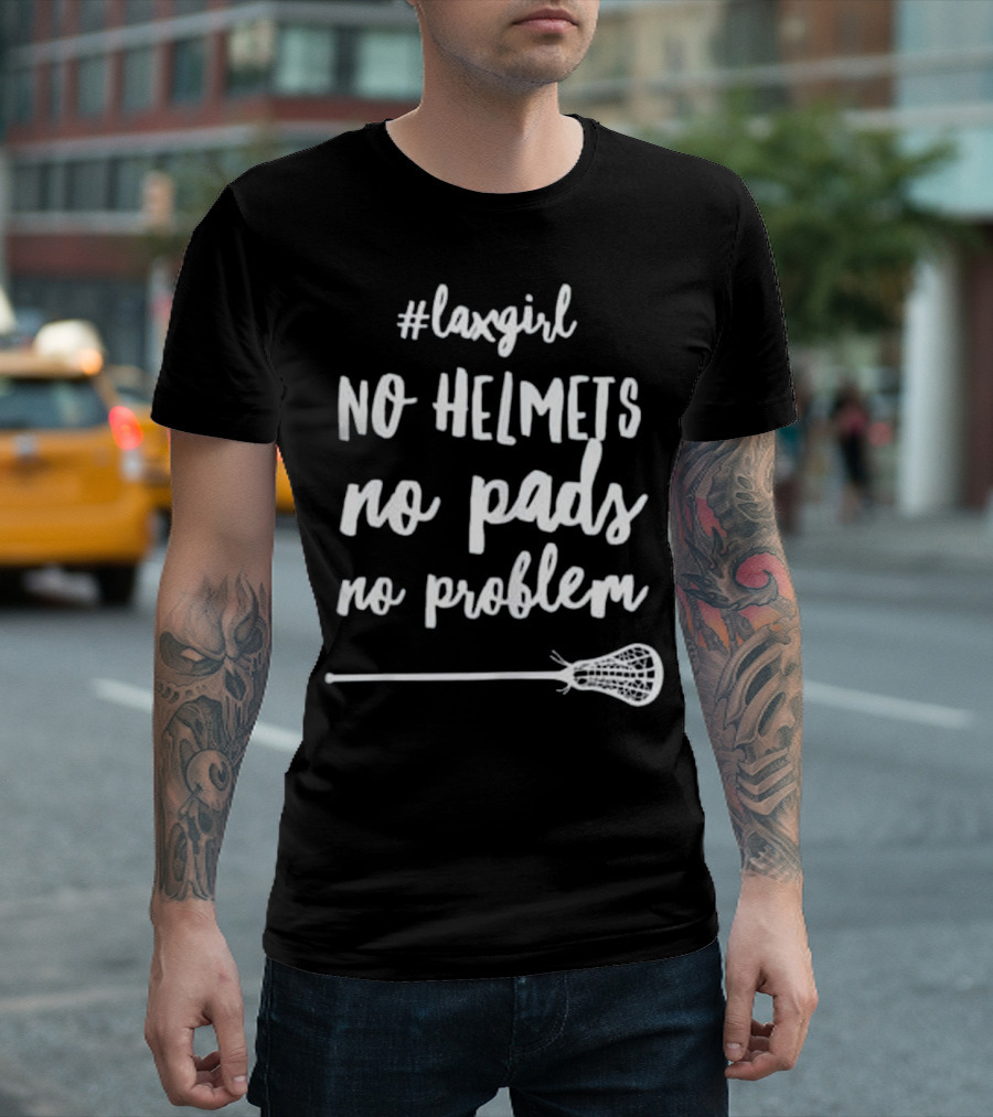 Laxgirl No Helmets No Pads No Problem Lacrosse T-Shirt