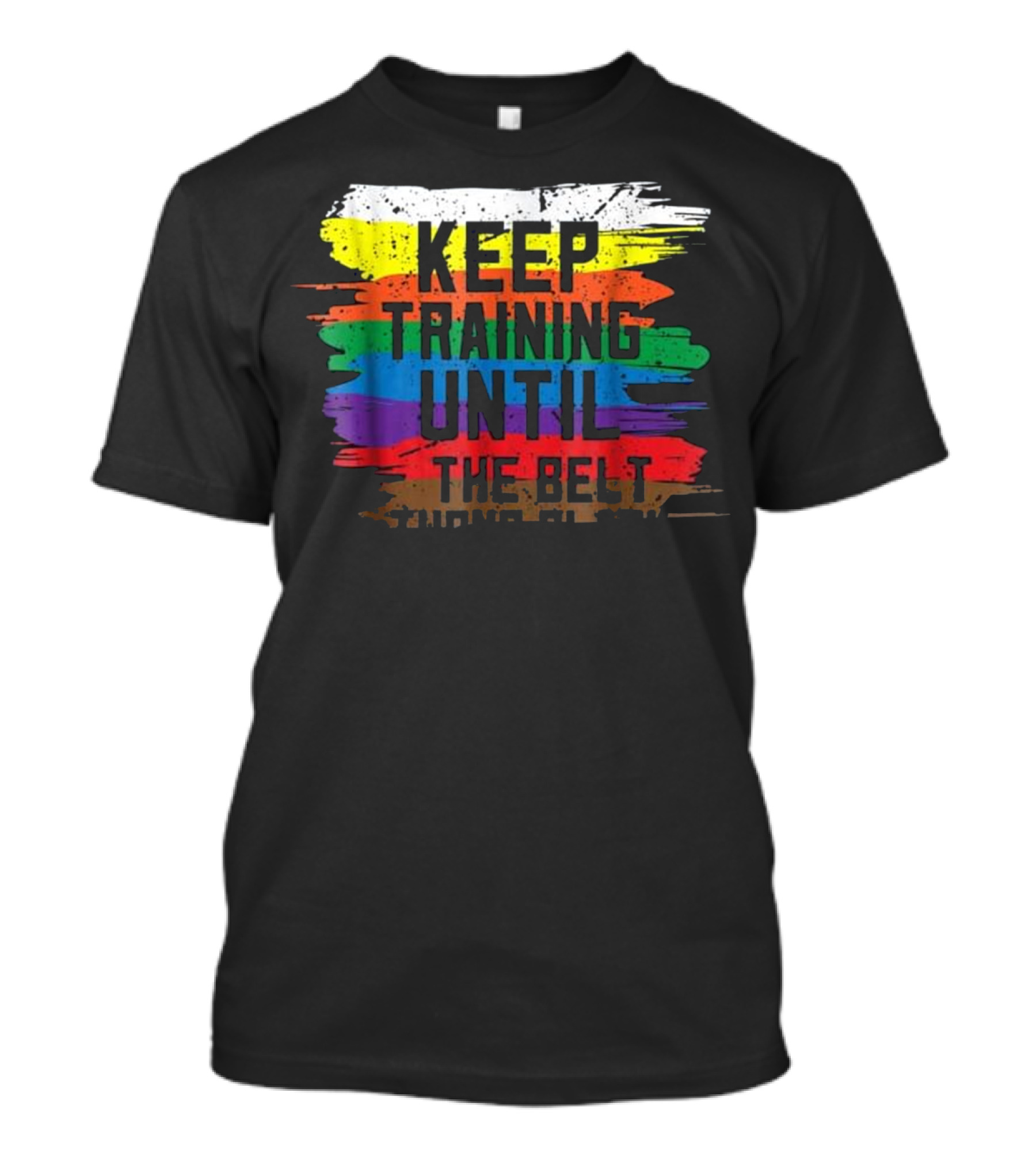 Keep Training Until The Belt Black Belt Belter Martial T-Shirt