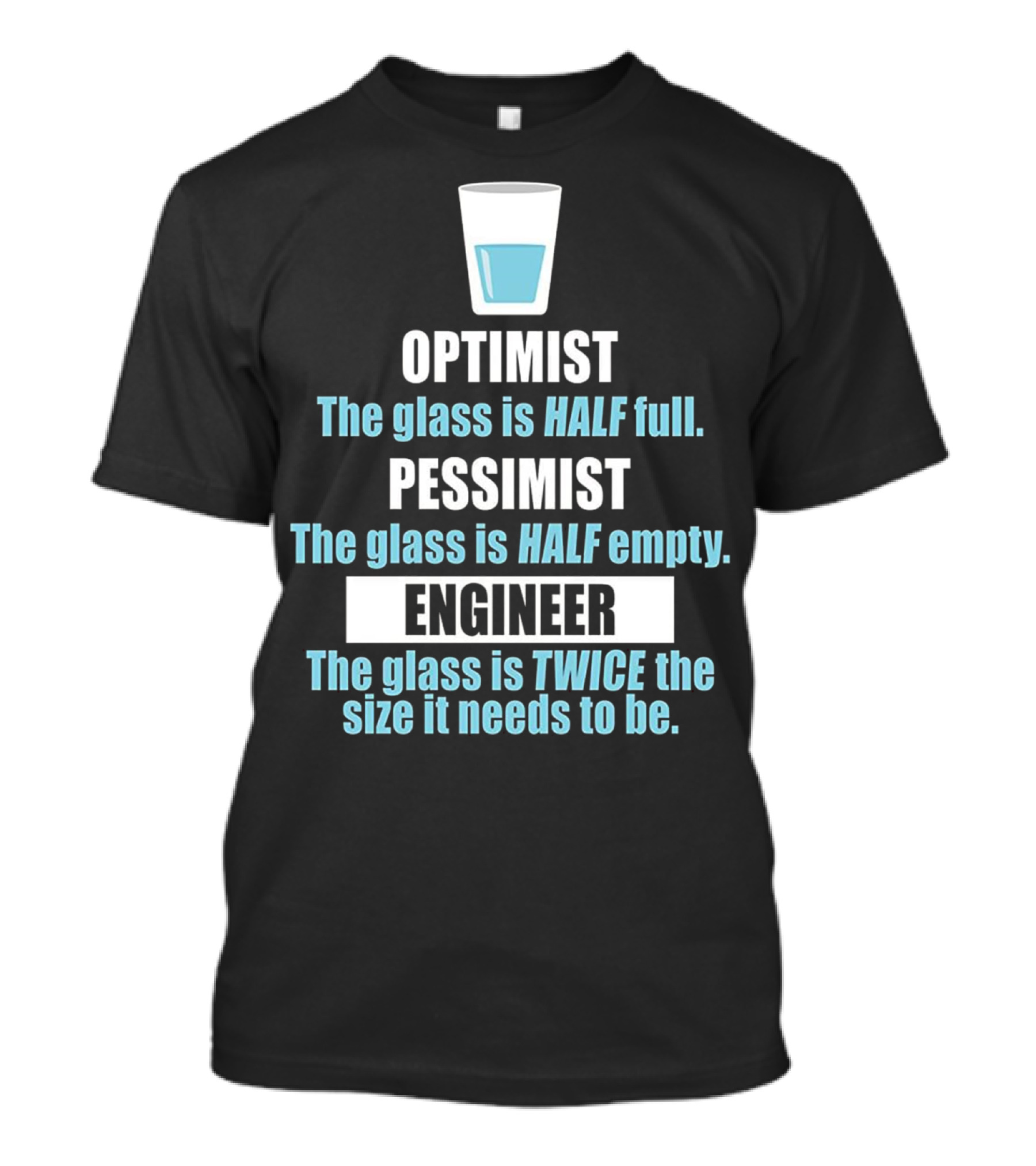 Optimist Pessimist Engineer The Glass Is Half Full Half Empty Twice The Size It Needs To Be T-Shirt
