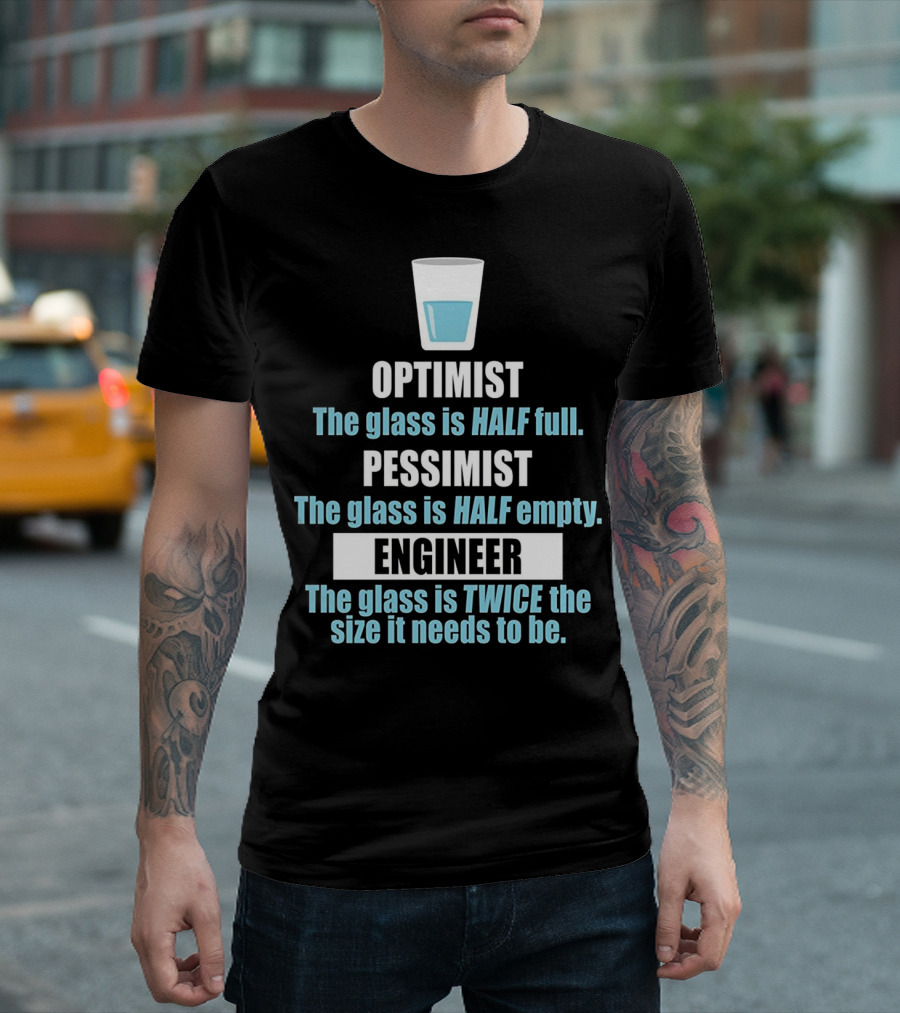 Optimist Pessimist Engineer The Glass Is Half Full Half Empty Twice The Size It Needs To Be T-Shirt
