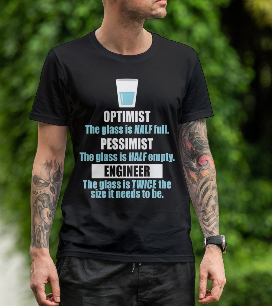 Optimist Pessimist Engineer The Glass Is Half Full Half Empty Twice The Size It Needs To Be T-Shirt