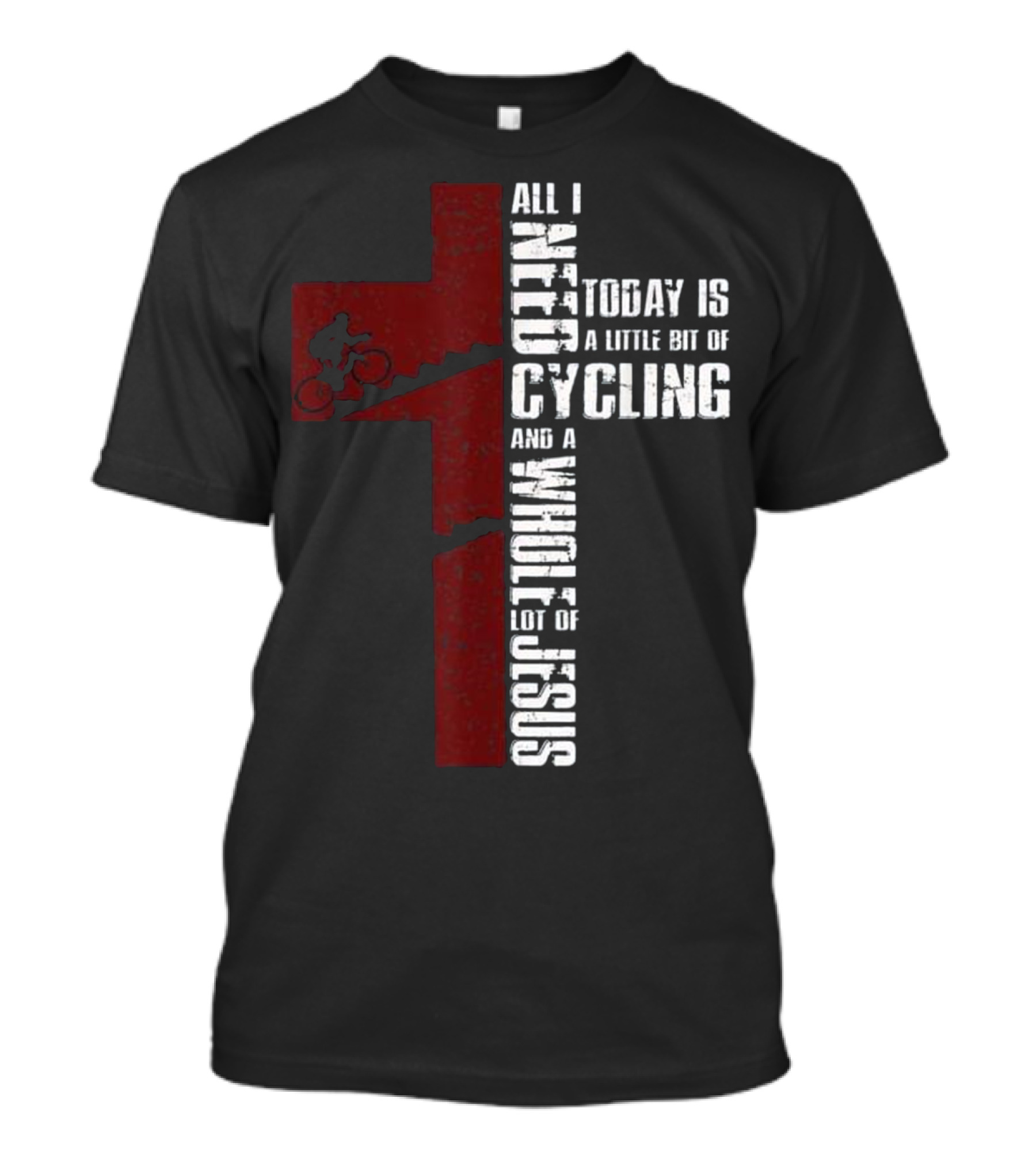 All I Need Today Is A Little Bit Of Cycling And A Whole Lot Of Jesus T-Shirt