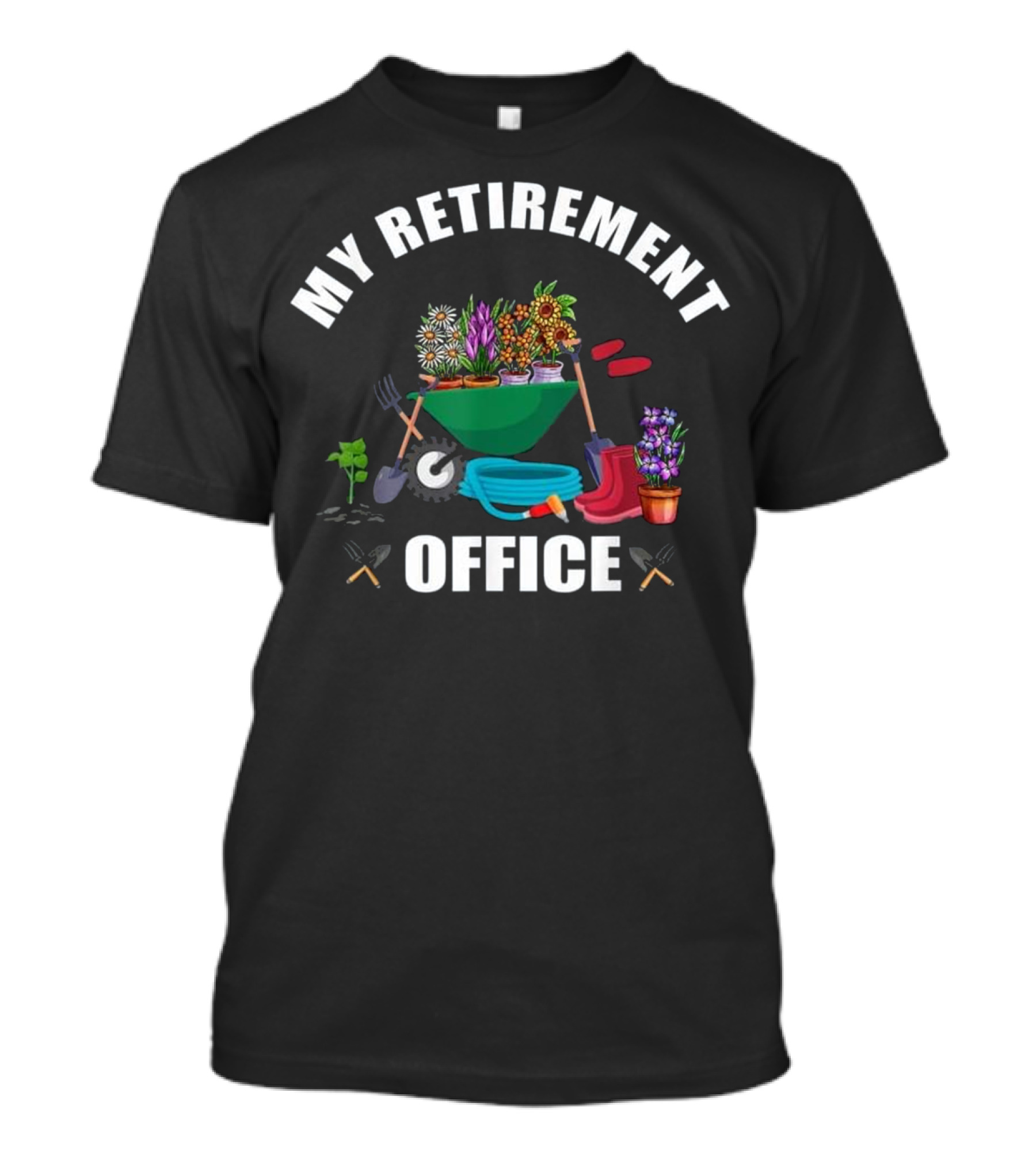 My Retirement Office Garden Tools And Flowers In Wheelbarrow T-Shirt