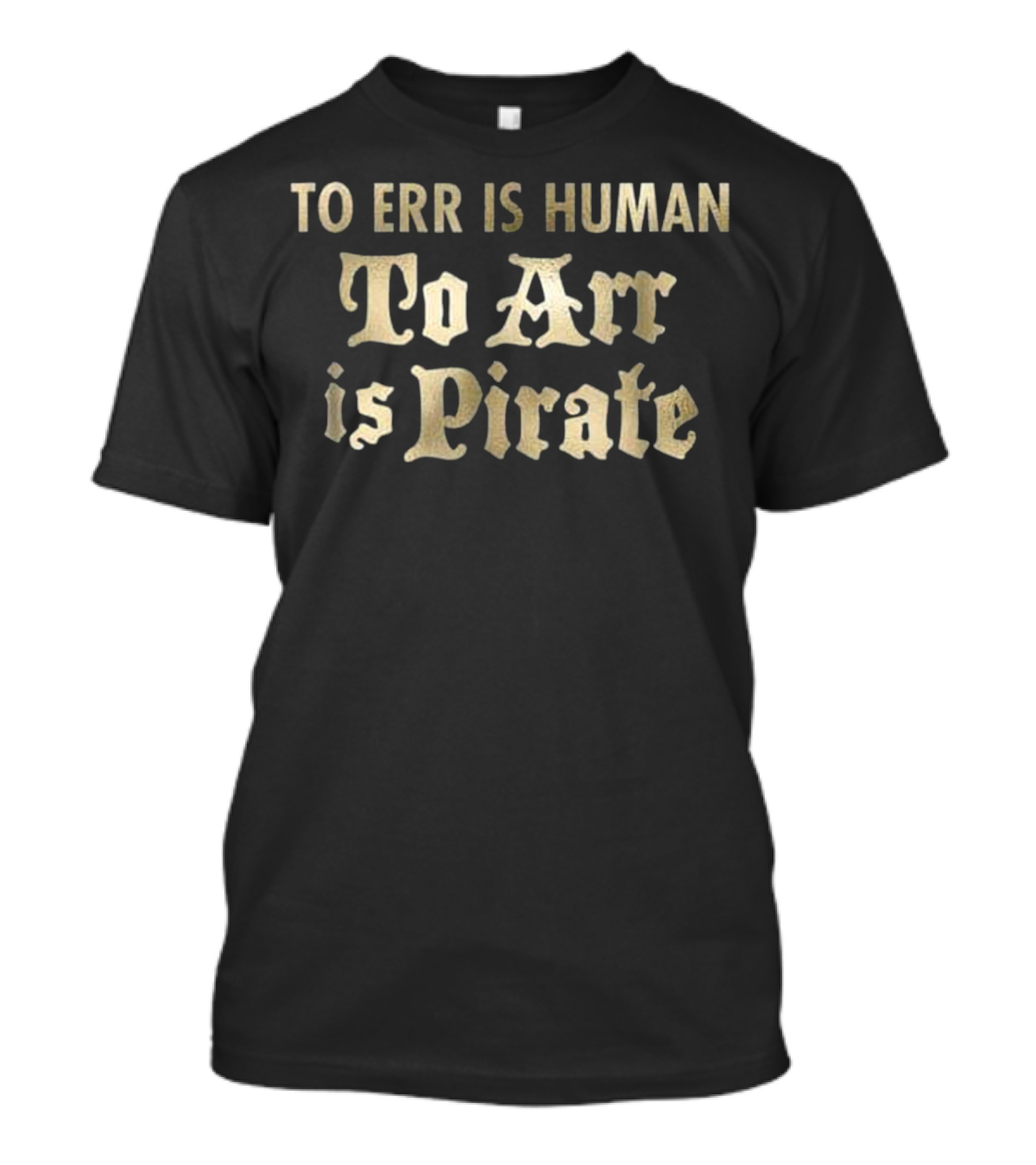 To Err Is Human To Arr Is Pirate T-Shirt