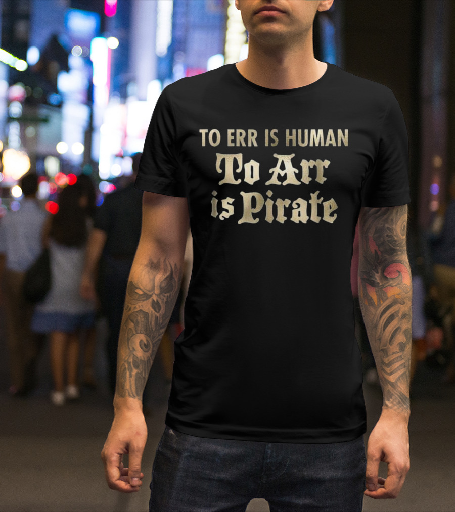 To Err Is Human To Arr Is Pirate T-Shirt