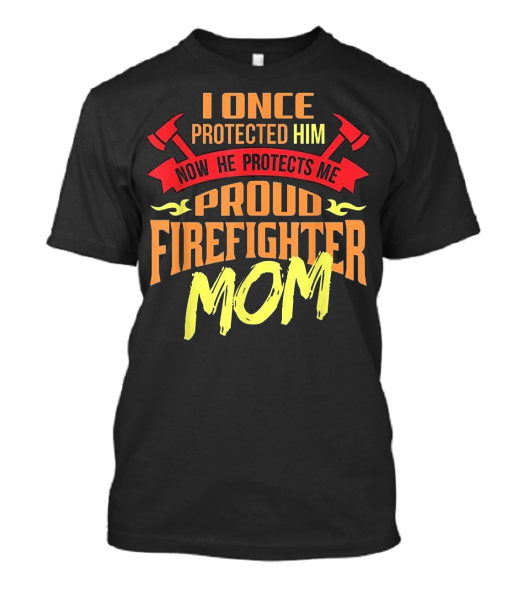 I Once Protected Him Now He Protects Me Proud Firefighter Mom T-Shirt