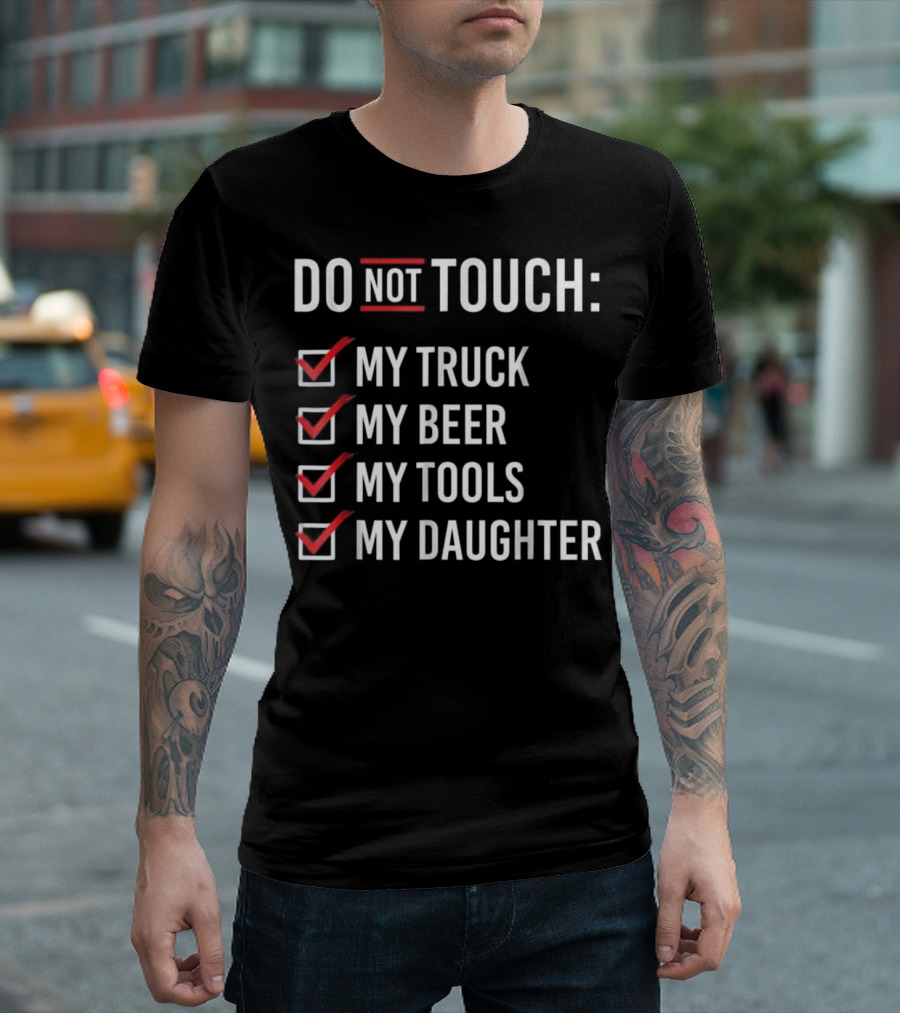 DO NOT TOUCH My Truck My Beer My Tools My Daughter T-Shirt
