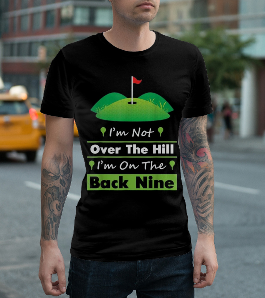 I'm Not Over The Hill I'm On The Back Nine Golf Humor T-Shirt