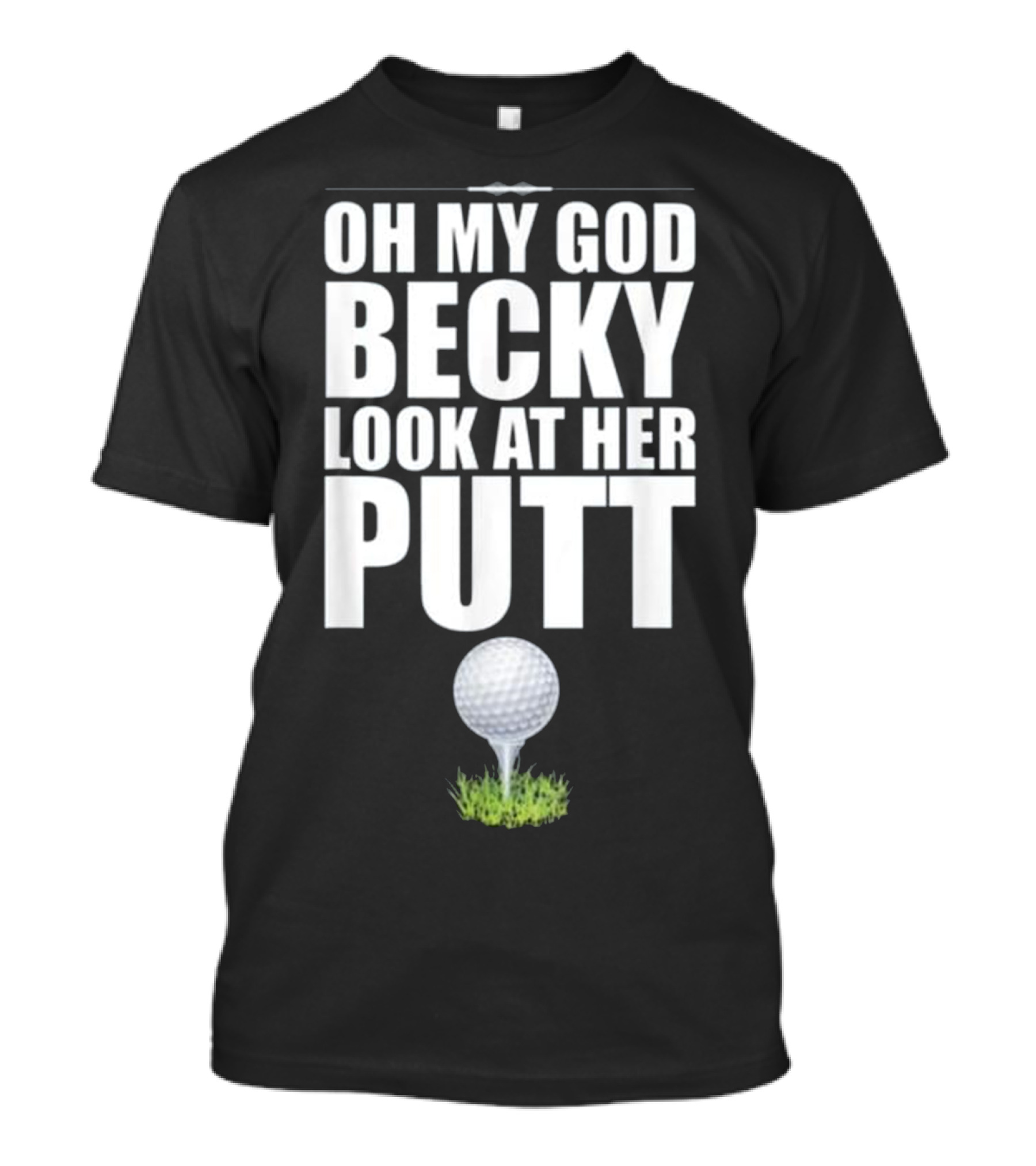 Oh My God Becky Look At Her Putt Golf Ball Grass T-Shirt