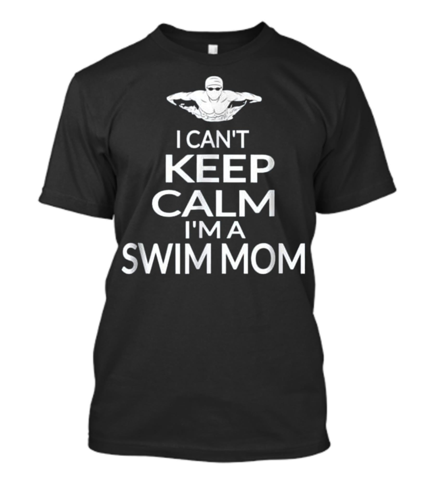 I Can't Keep Calm I'm A Swim Mom Swimmer T-Shirt