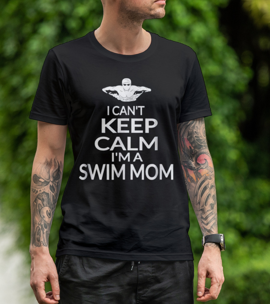 I Can't Keep Calm I'm A Swim Mom Swimmer T-Shirt