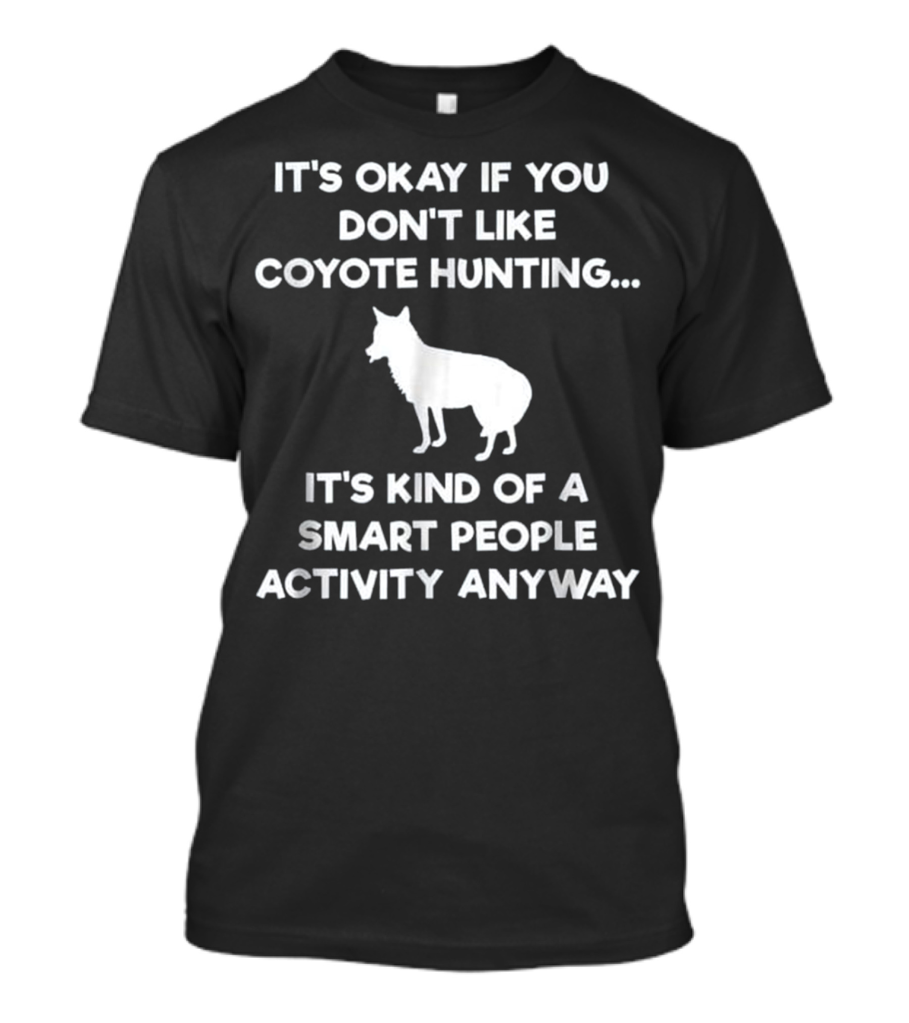 It's Okay If You Don't Like Coyote Hunting Smart People Activity Anyway T-Shirt