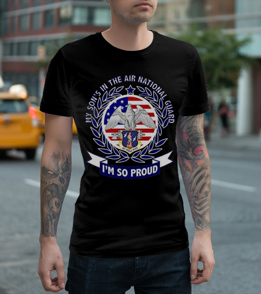 MY SON'S IN THE AIR NATIONAL GUARD I'M SO PROUD T-Shirt