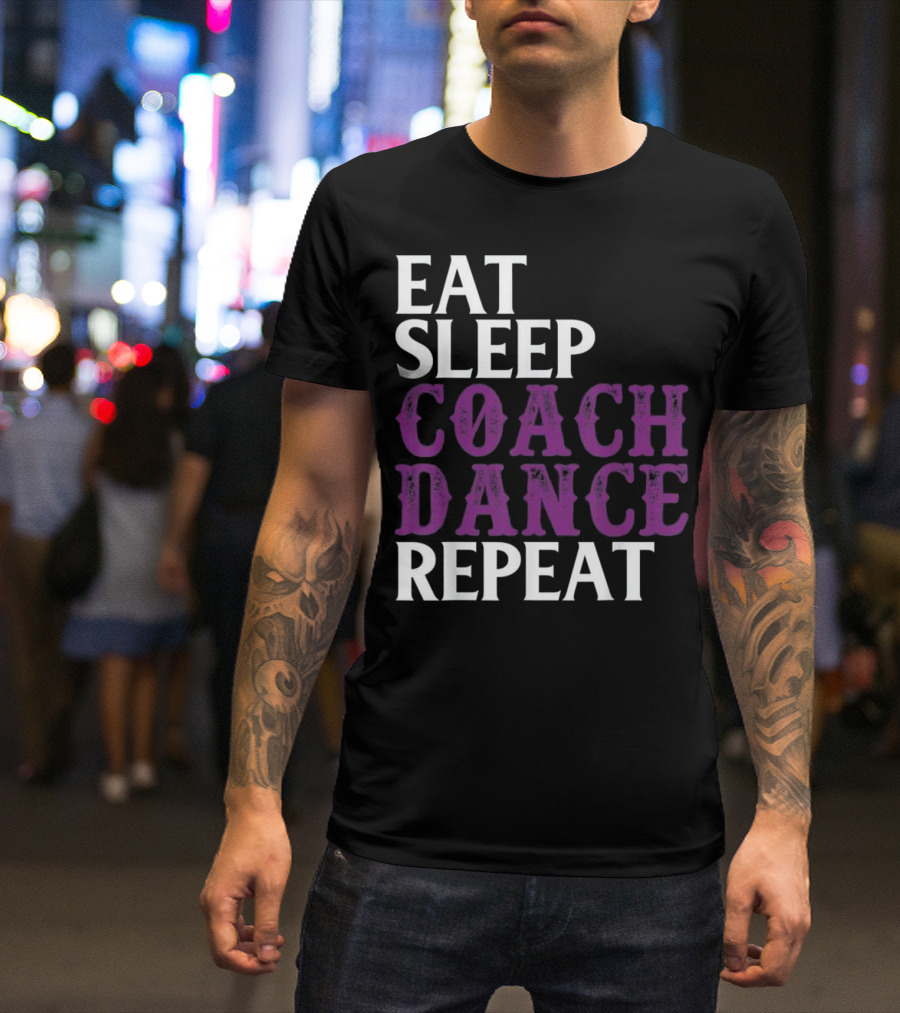 Eat Sleep Coach Dance Repeat Dance Coach Text T-Shirt