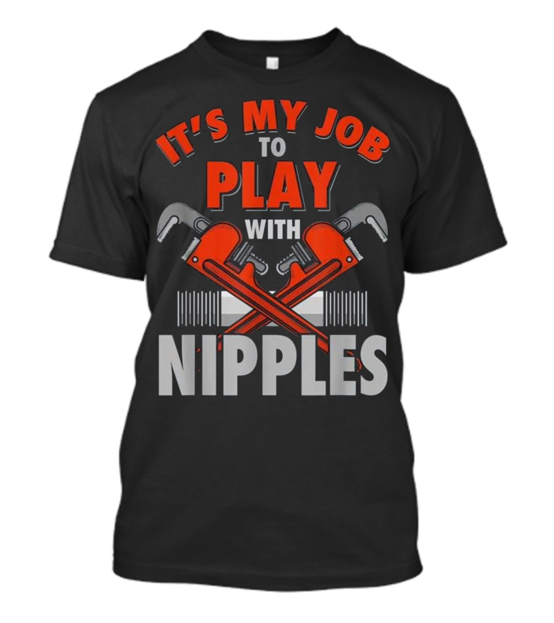 It's My Job To Play With Nipples Pipefitter Wrench T-Shirt