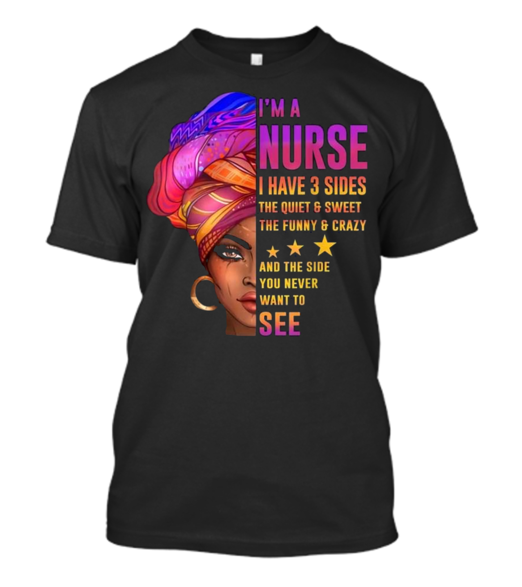 I'm A Nurse I Have 3 Sides The Quiet And Sweet The Funny And Crazy And The Side You Never Want To See T-Shirt