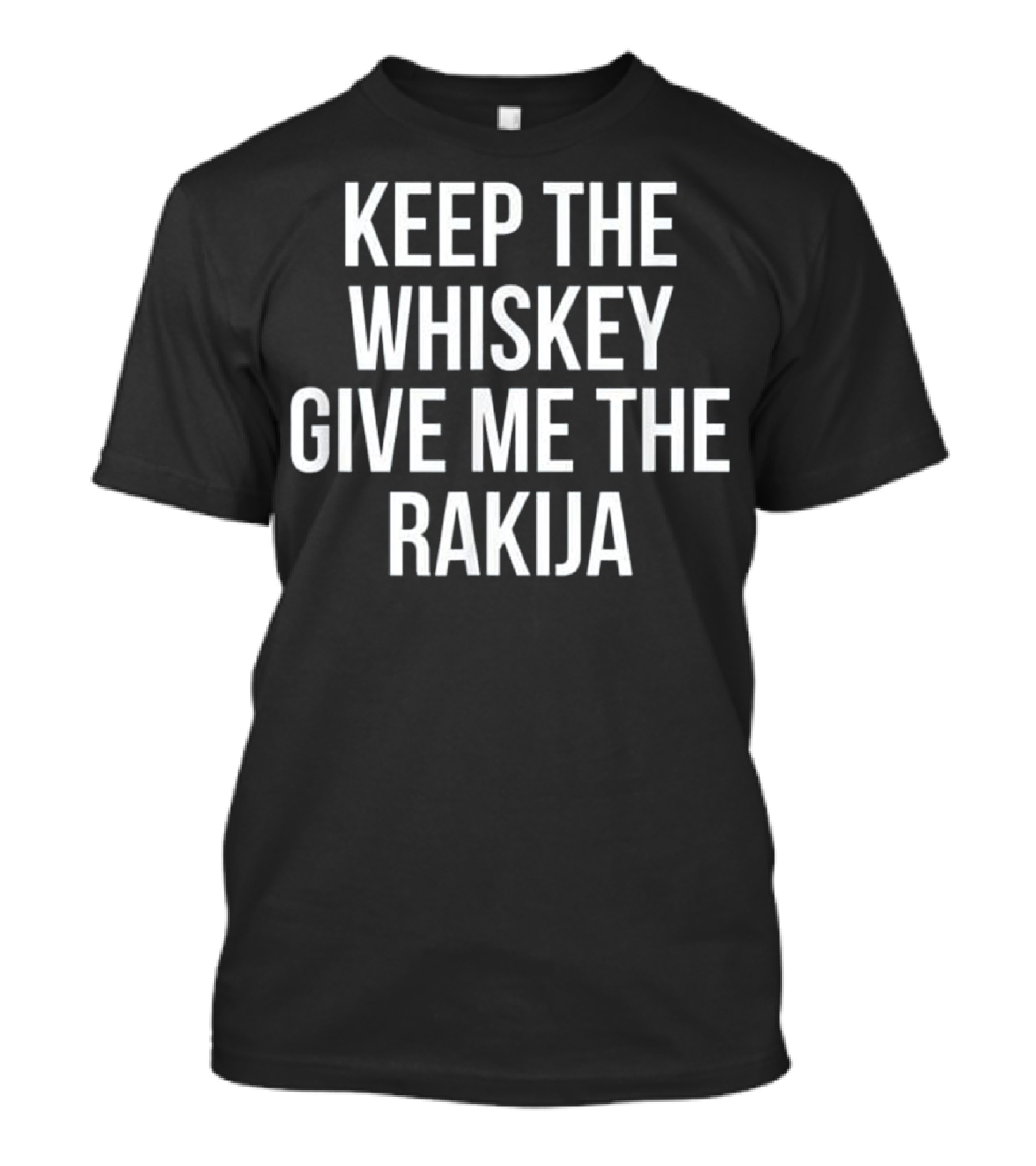 Keep The Whiskey Give Me The Rakija T-Shirt