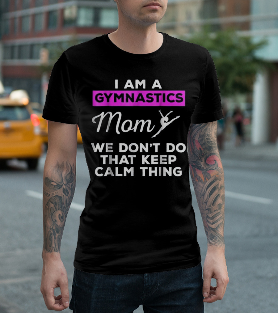 I Am A Gymnastics Mom We Don't Do That Keep Calm Thing T-Shirt
