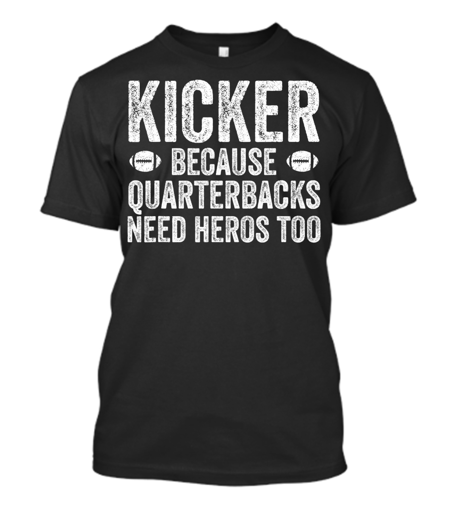 Kicker Because Quarterbacks Need Heros Too Football T-Shirt