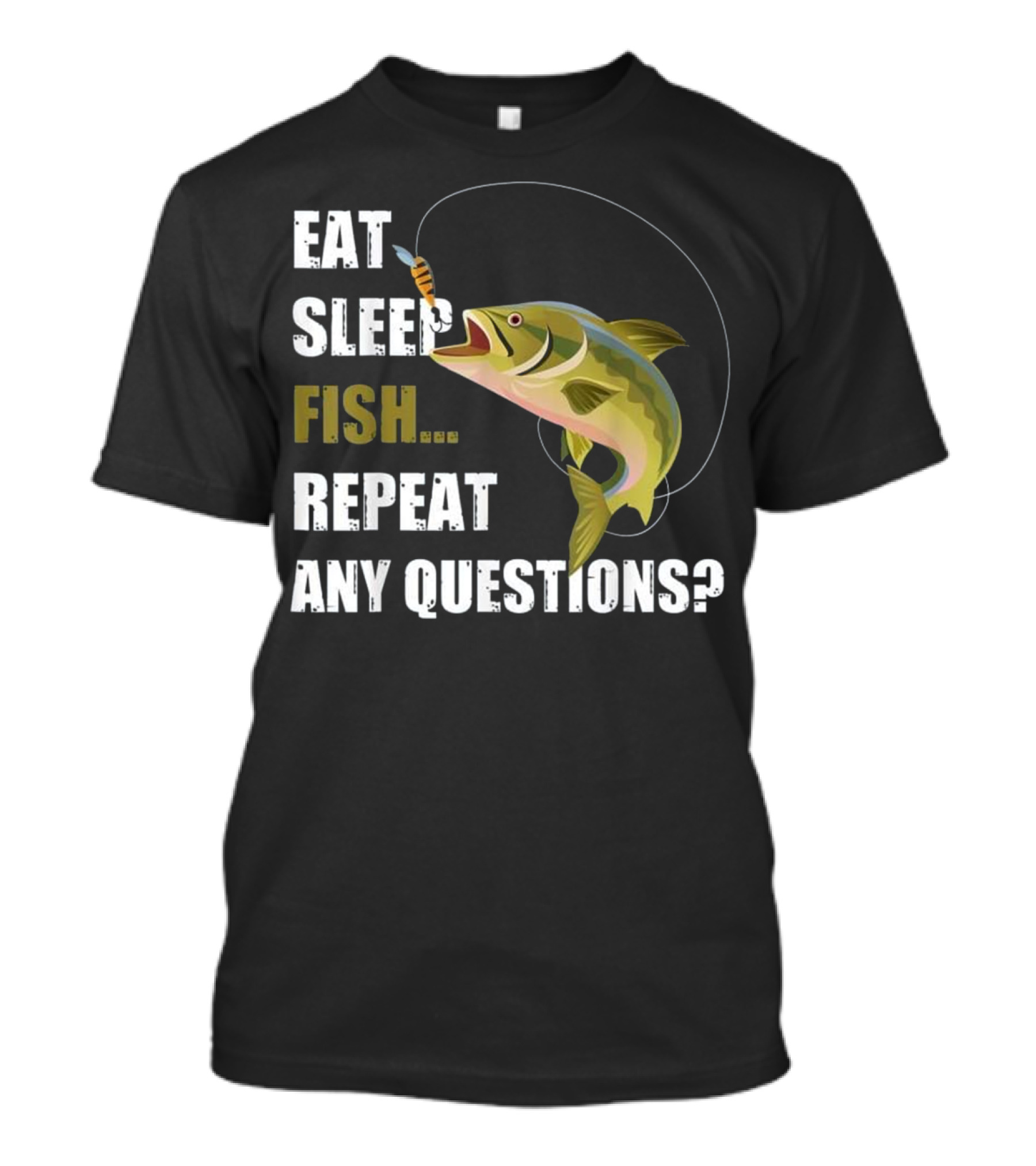 Eat Sleep Fish Repeat Any Questions? T-Shirt