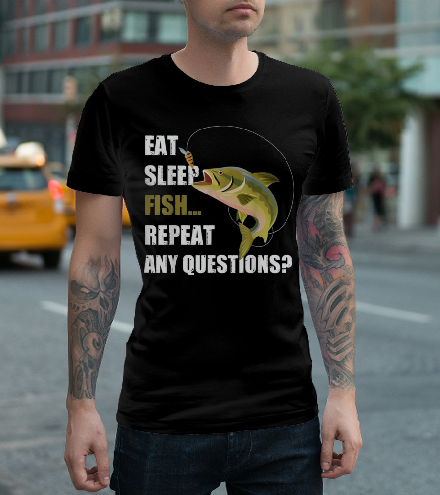 Eat Sleep Fish Repeat Any Questions? T-Shirt