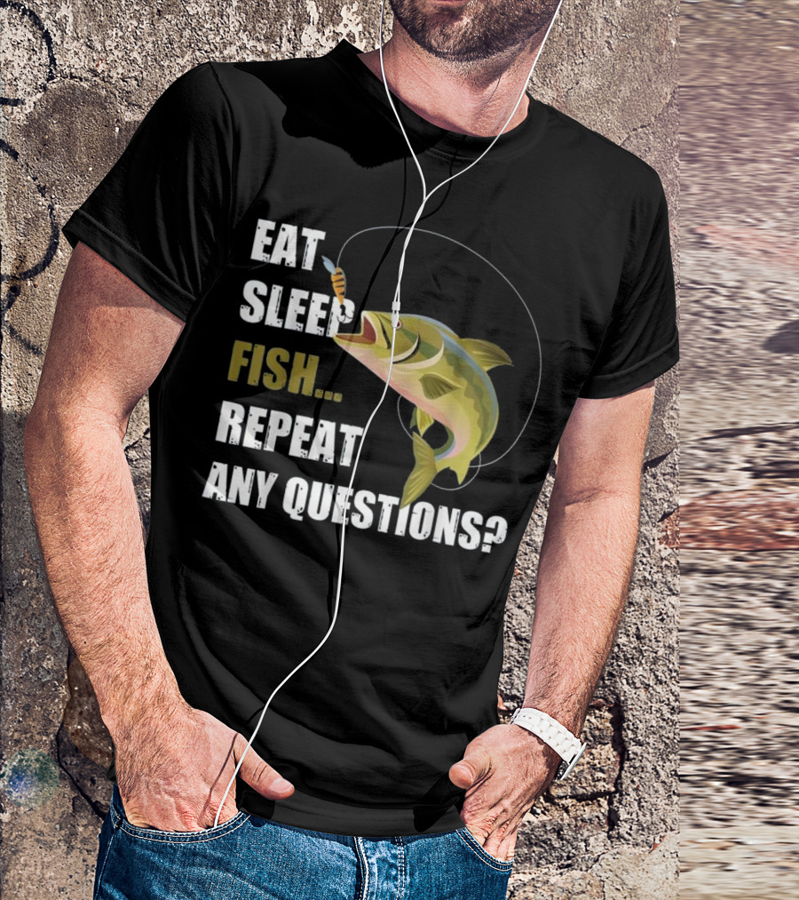 Eat Sleep Fish Repeat Any Questions? T-Shirt