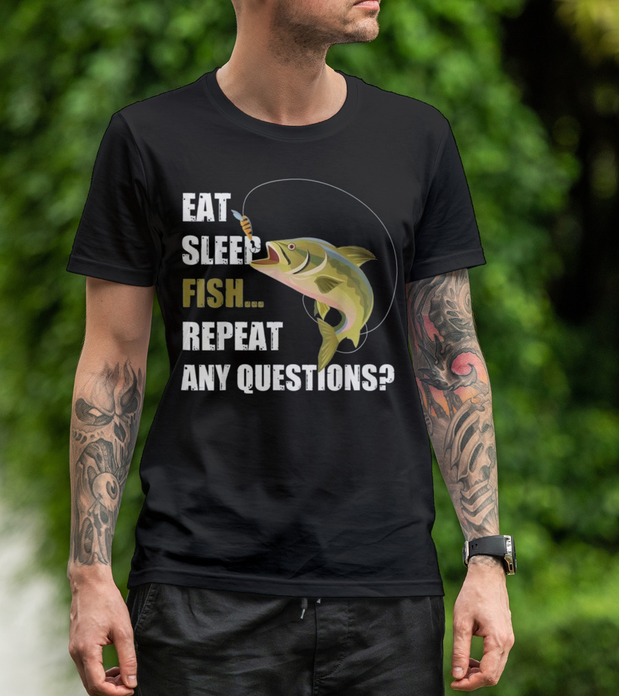 Eat Sleep Fish Repeat Any Questions? T-Shirt