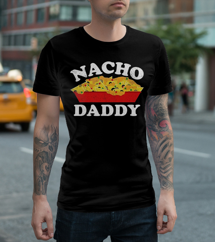 Nacho Daddy Funny Mexican Food Lover Cheesy Humor Snack Fan T-Shirt