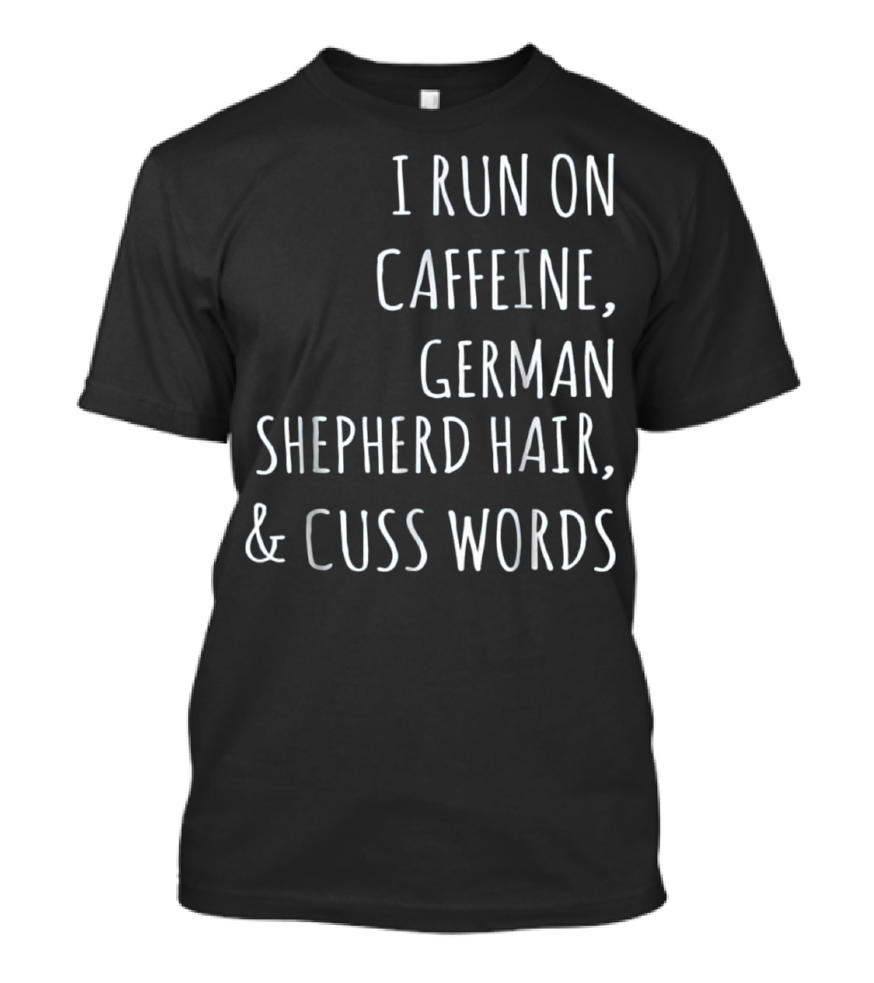 I Run On Caffeine German Shepherd Hair And Cuss Words T-Shirt