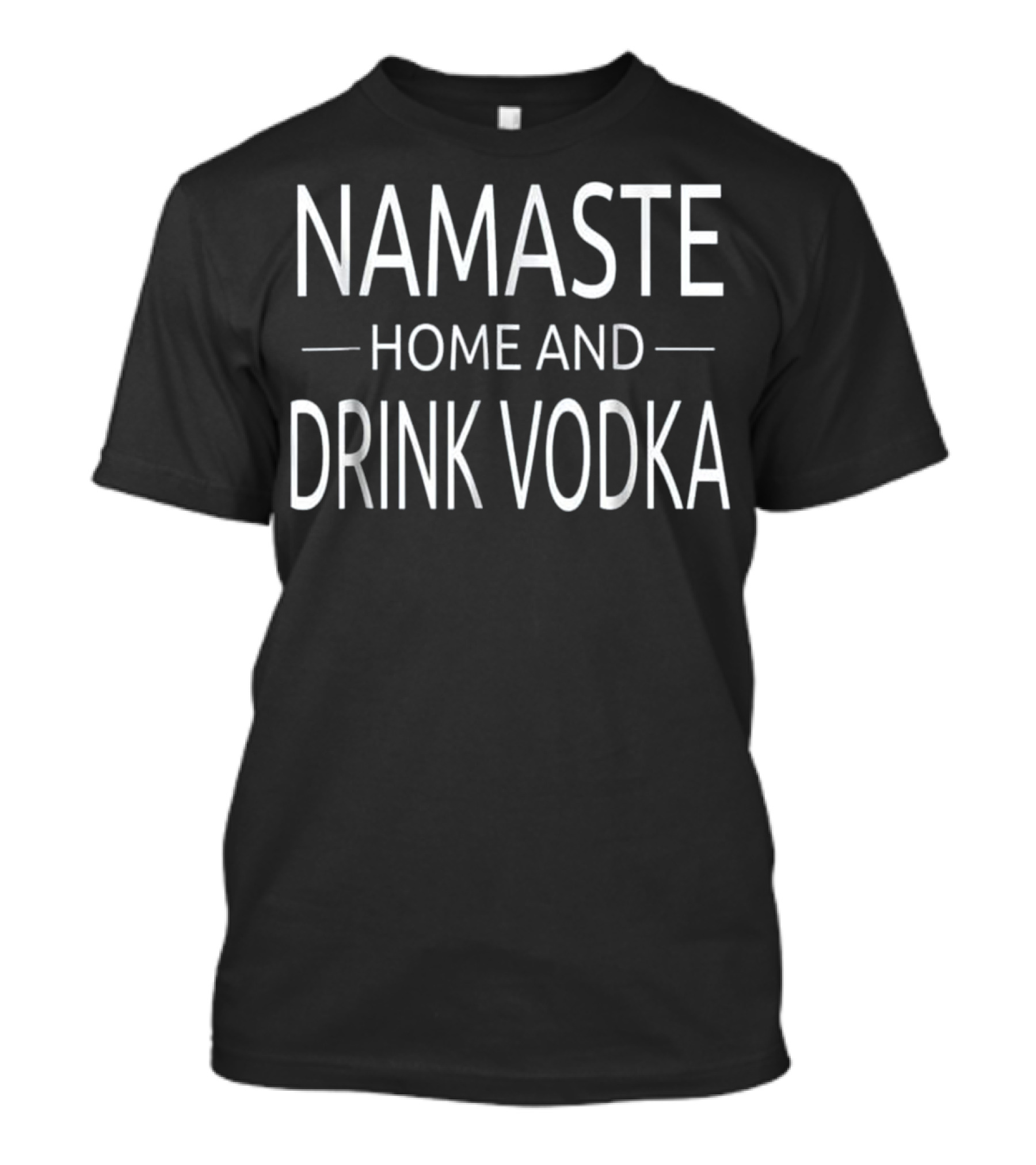 Namaste Home And Drink Vodka Fun T-Shirt