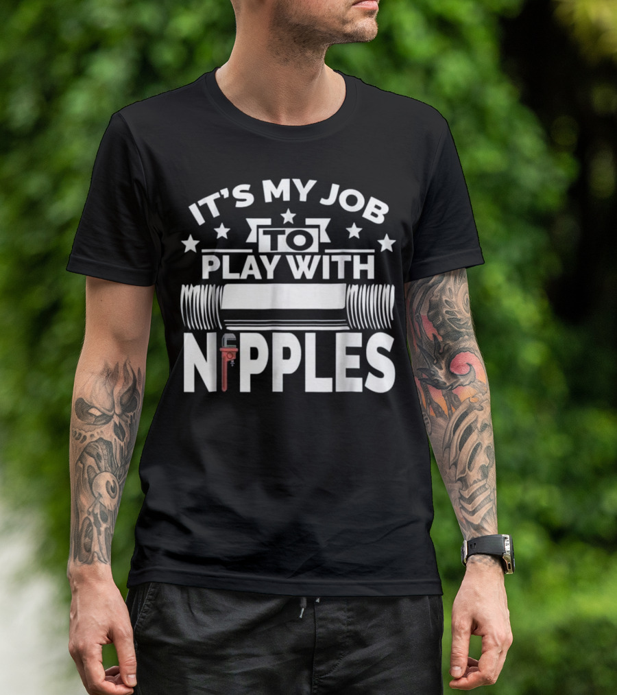 It's My Job To Play With Nipples Plumber Pipefitter T-Shirt