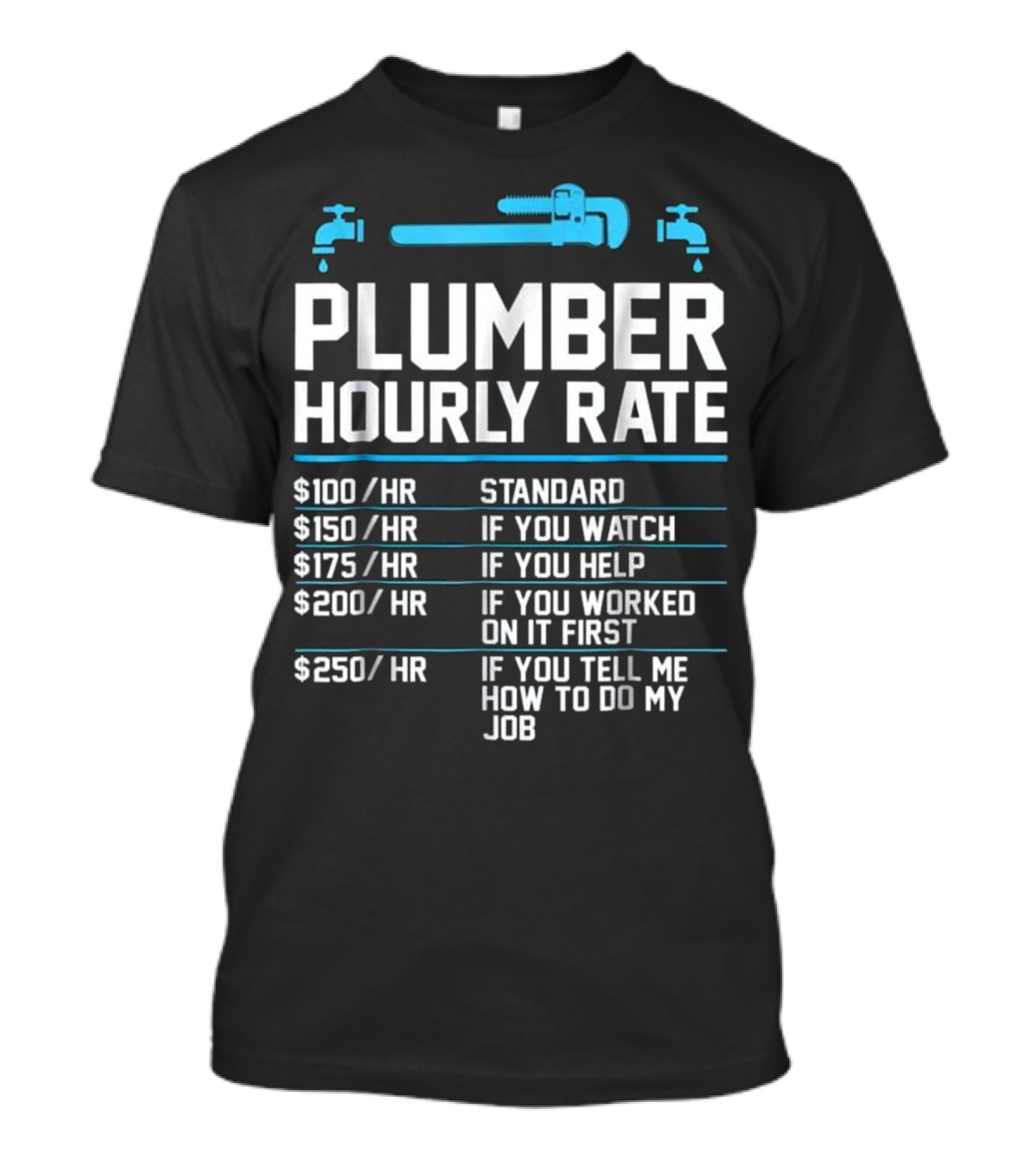 Plumber Hourly Rate Standard Watch Help Worked Tell How To Do My Job T-Shirt
