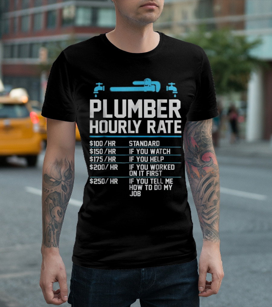 Plumber Hourly Rate Standard Watch Help Worked Tell How To Do My Job T-Shirt
