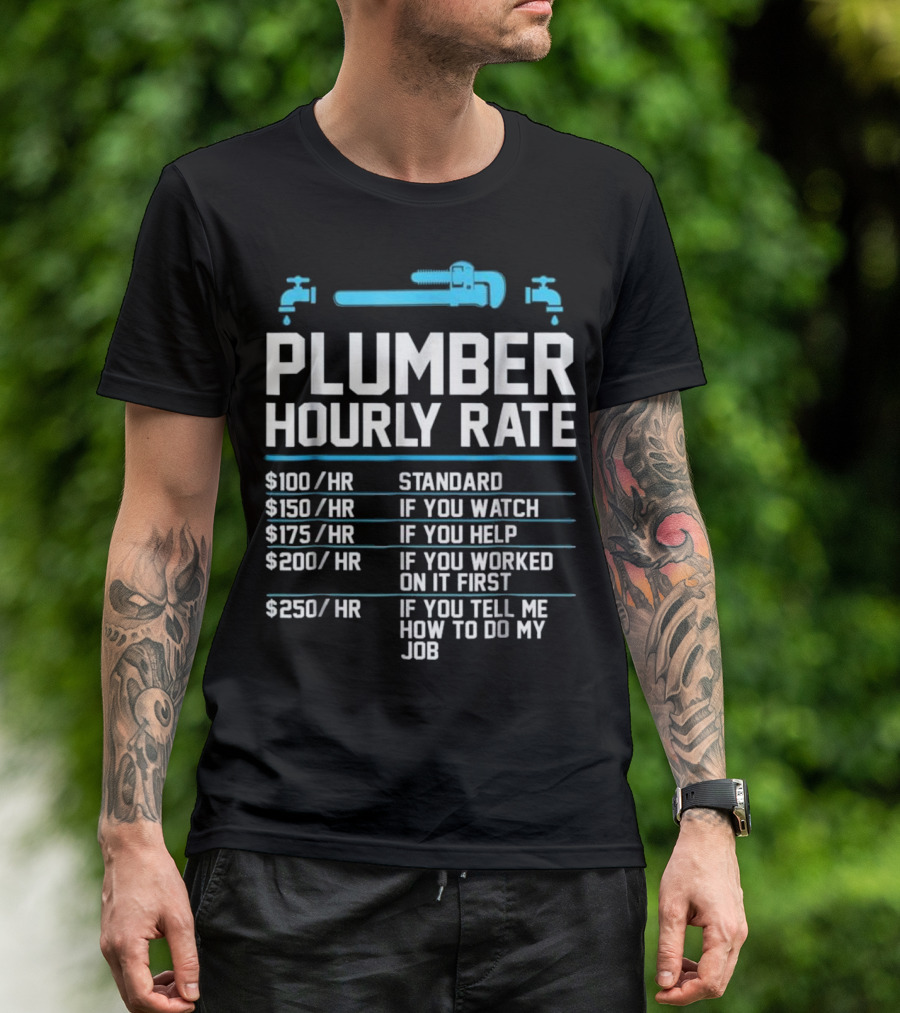 Plumber Hourly Rate Standard Watch Help Worked Tell How To Do My Job T-Shirt