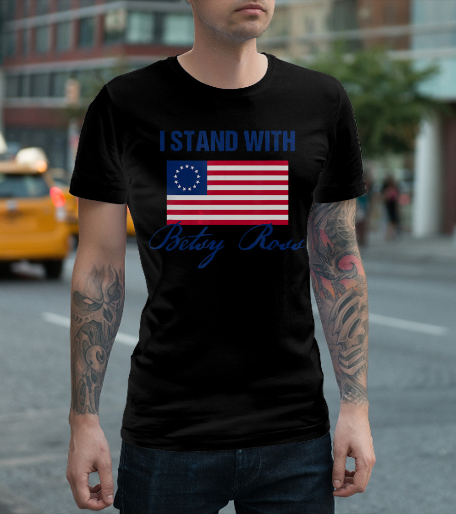 I Stand With Betsy Ross Flag 13 Star American Revolution T-Shirt