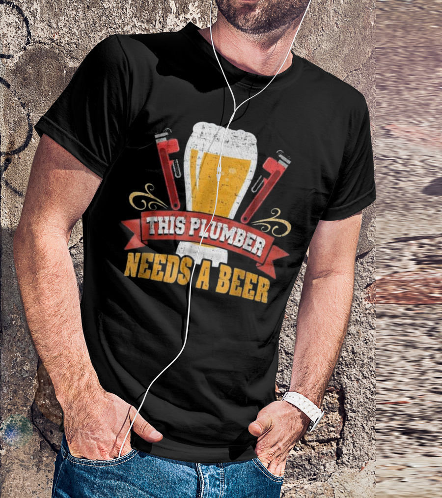 This Plumber Needs A Beer T-Shirt
