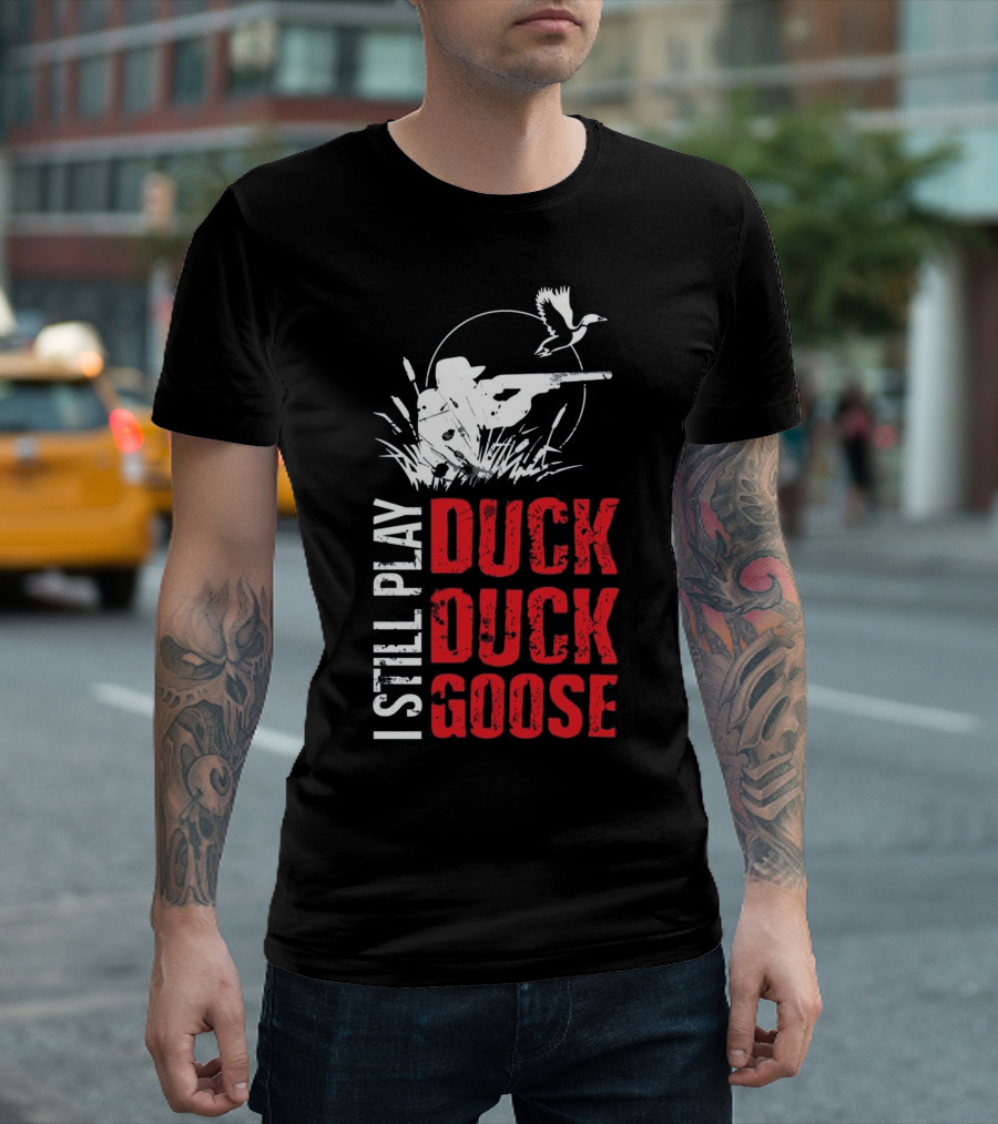 I STILL PLAY DUCK DUCK GOOSE Funny Duck Hunter Silhouette Game T-Shirt