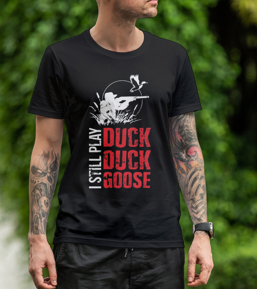 I STILL PLAY DUCK DUCK GOOSE Funny Duck Hunter Silhouette Game T-Shirt