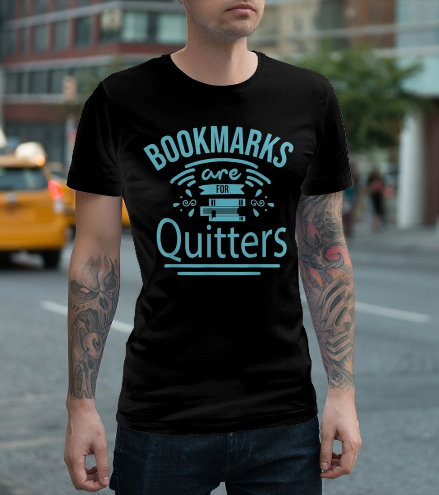 Bookmarks Are For Quitters Funny Reading Bo Books T-Shirt